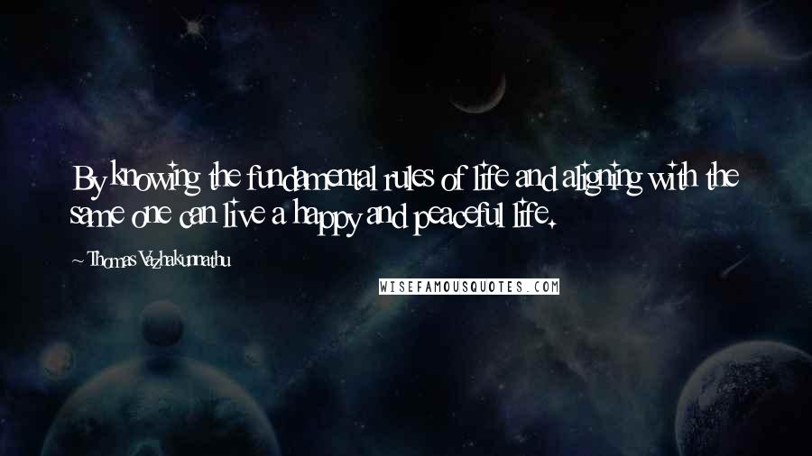 Thomas Vazhakunnathu Quotes: By knowing the fundamental rules of life and aligning with the same one can live a happy and peaceful life.