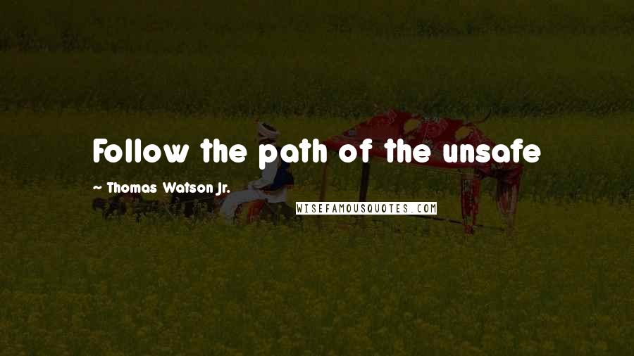 Thomas Watson Jr. Quotes: Follow the path of the unsafe