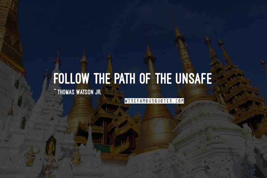 Thomas Watson Jr. Quotes: Follow the path of the unsafe