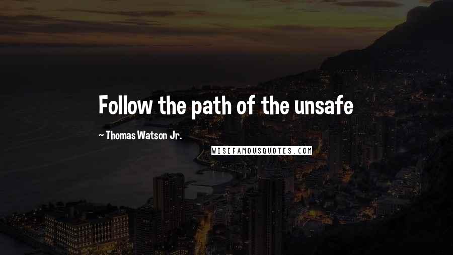 Thomas Watson Jr. Quotes: Follow the path of the unsafe