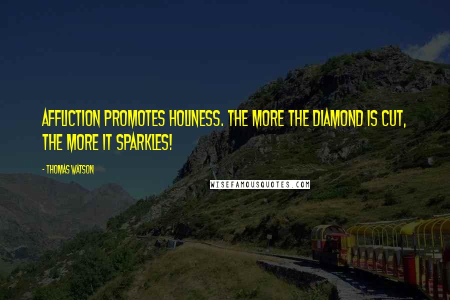 Thomas Watson Quotes: Affliction promotes holiness. The more the diamond is cut, the more it sparkles!