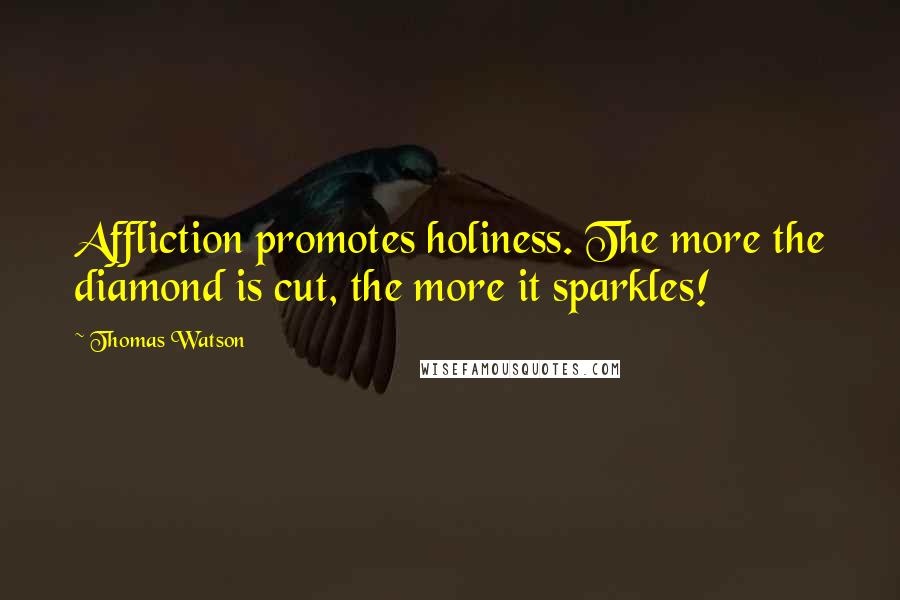 Thomas Watson Quotes: Affliction promotes holiness. The more the diamond is cut, the more it sparkles!