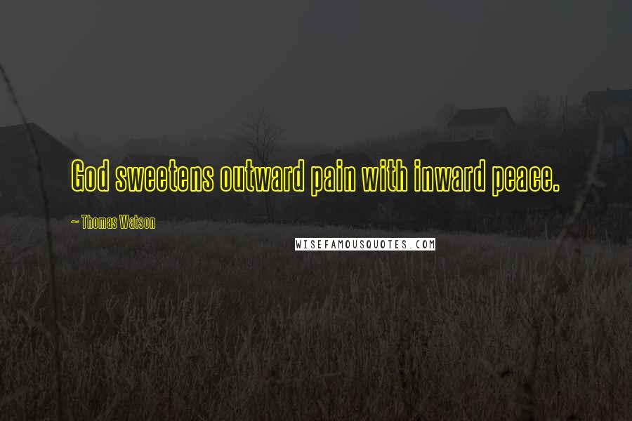 Thomas Watson Quotes: God sweetens outward pain with inward peace.
