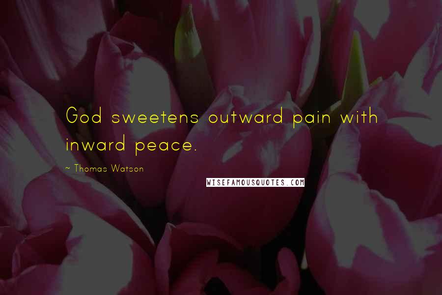 Thomas Watson Quotes: God sweetens outward pain with inward peace.
