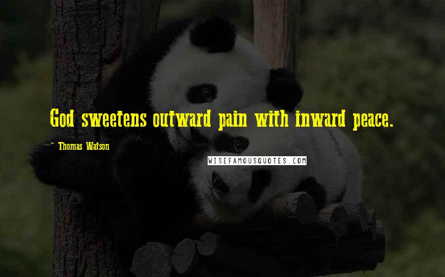 Thomas Watson Quotes: God sweetens outward pain with inward peace.