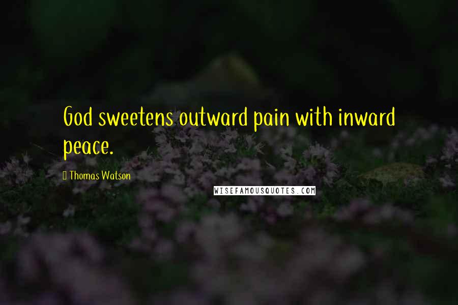 Thomas Watson Quotes: God sweetens outward pain with inward peace.