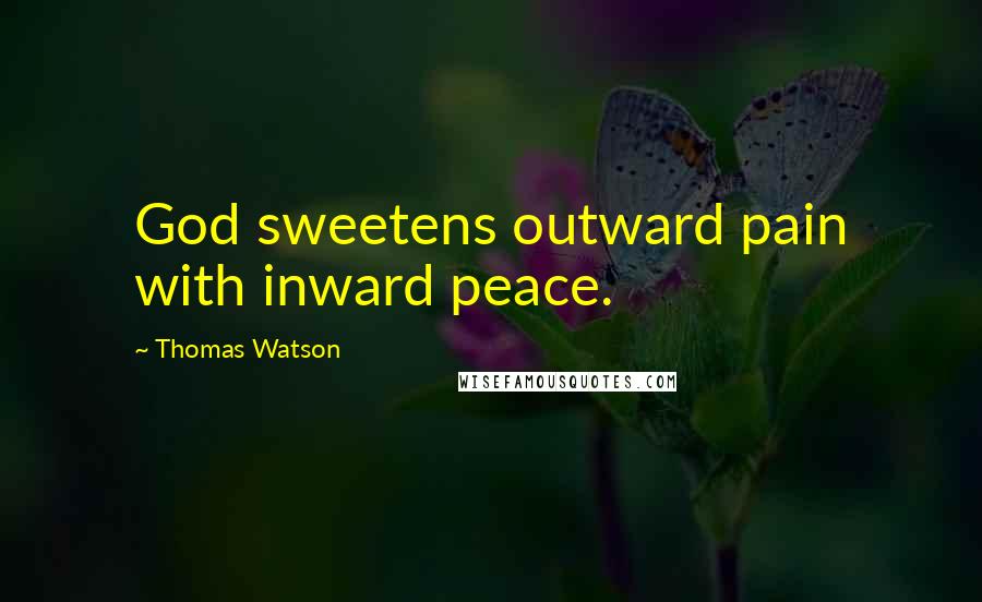 Thomas Watson Quotes: God sweetens outward pain with inward peace.
