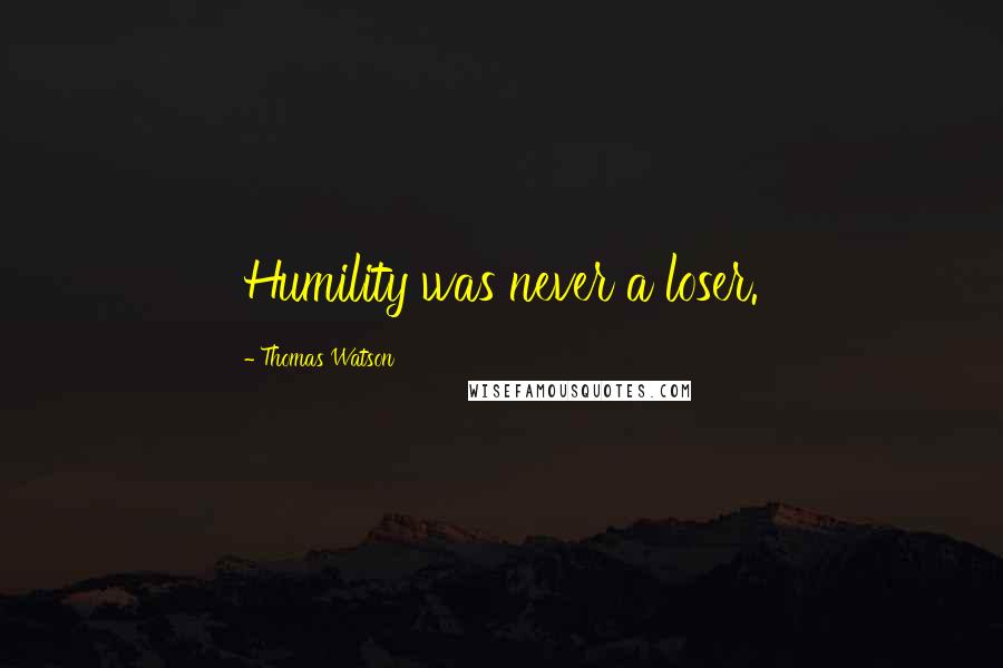 Thomas Watson Quotes: Humility was never a loser.