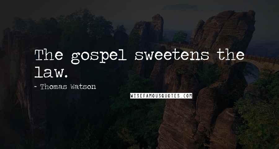 Thomas Watson Quotes: The gospel sweetens the law.