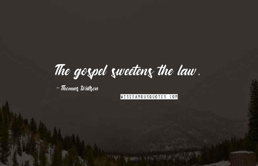 Thomas Watson Quotes: The gospel sweetens the law.