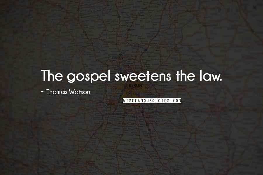 Thomas Watson Quotes: The gospel sweetens the law.