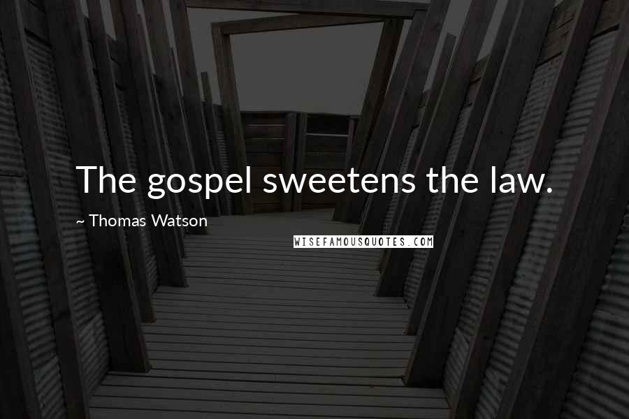 Thomas Watson Quotes: The gospel sweetens the law.