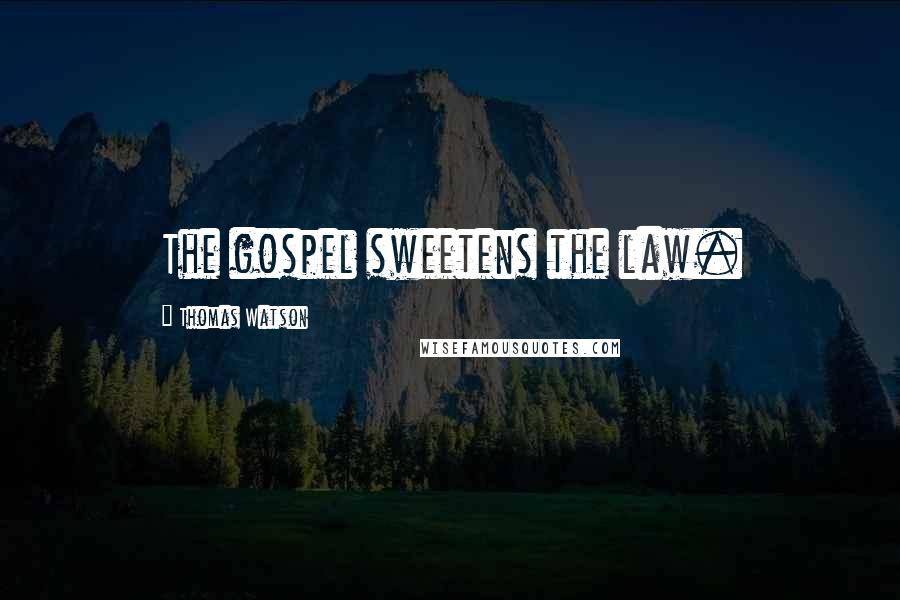 Thomas Watson Quotes: The gospel sweetens the law.