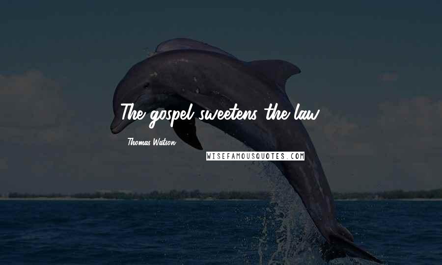 Thomas Watson Quotes: The gospel sweetens the law.