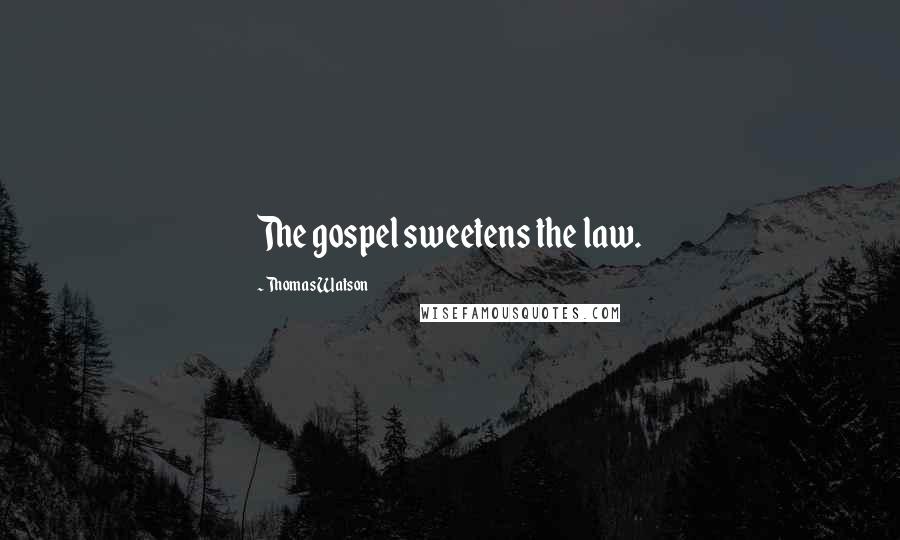 Thomas Watson Quotes: The gospel sweetens the law.