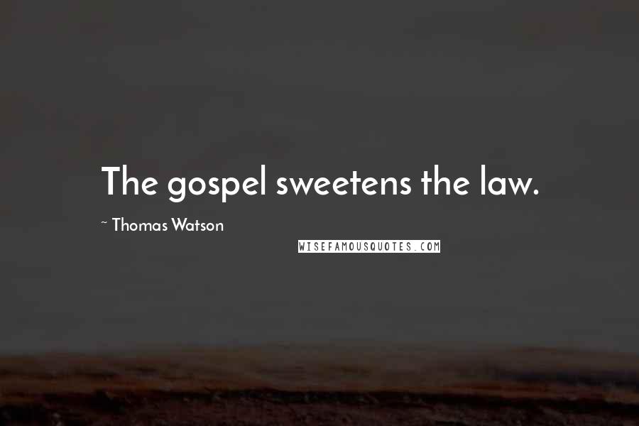 Thomas Watson Quotes: The gospel sweetens the law.