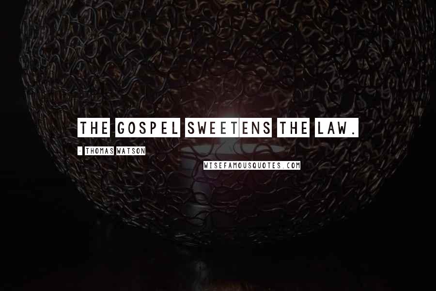 Thomas Watson Quotes: The gospel sweetens the law.