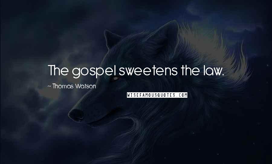 Thomas Watson Quotes: The gospel sweetens the law.