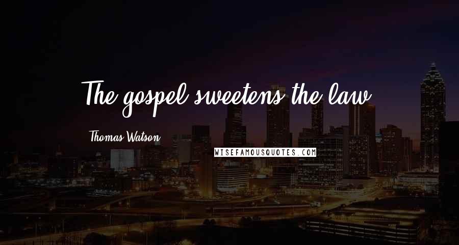 Thomas Watson Quotes: The gospel sweetens the law.
