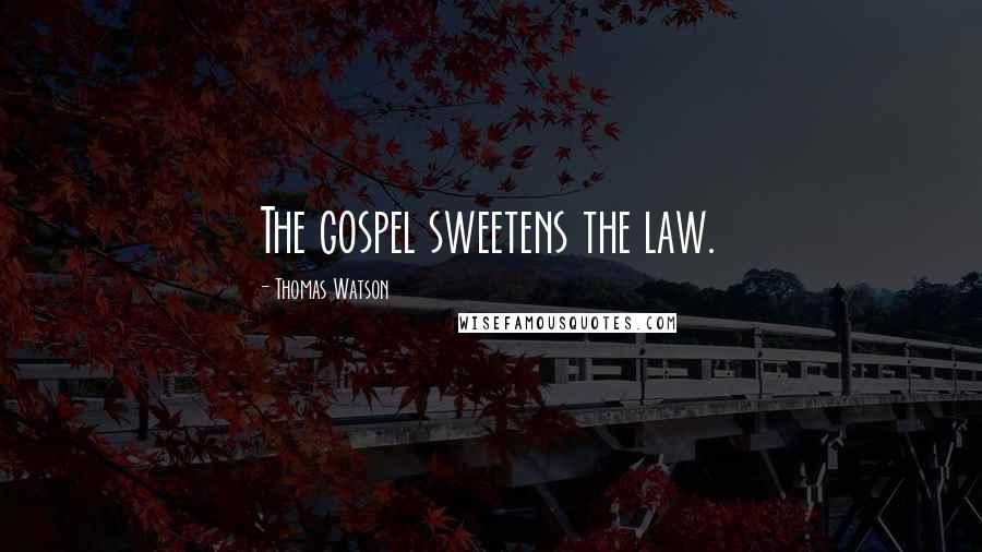 Thomas Watson Quotes: The gospel sweetens the law.