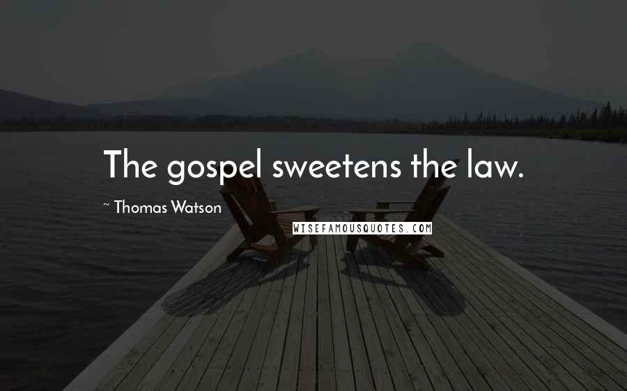 Thomas Watson Quotes: The gospel sweetens the law.
