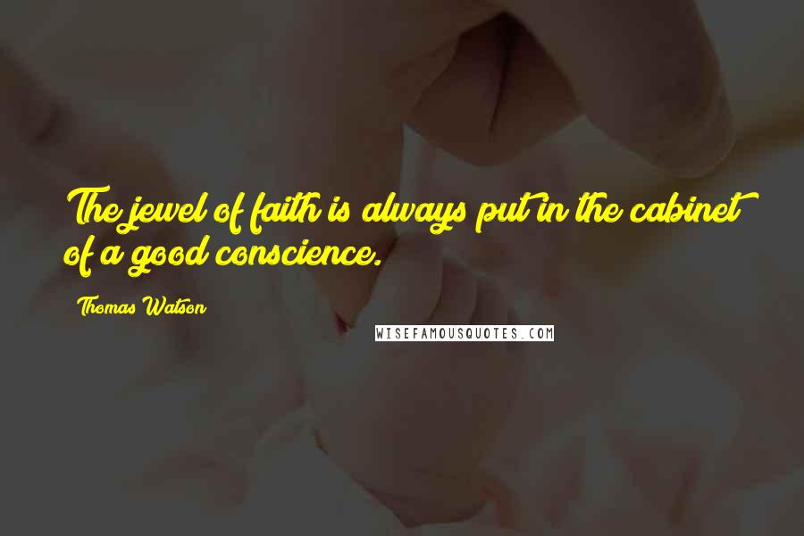 Thomas Watson Quotes: The jewel of faith is always put in the cabinet of a good conscience.