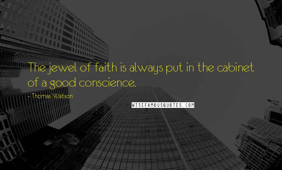 Thomas Watson Quotes: The jewel of faith is always put in the cabinet of a good conscience.