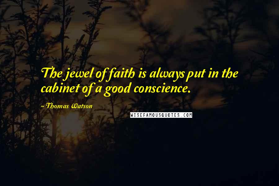 Thomas Watson Quotes: The jewel of faith is always put in the cabinet of a good conscience.