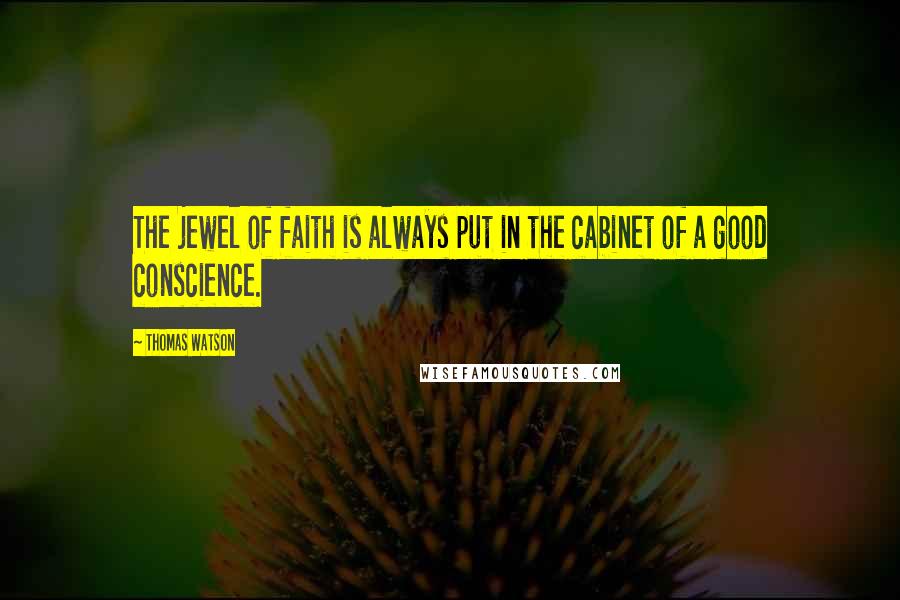 Thomas Watson Quotes: The jewel of faith is always put in the cabinet of a good conscience.