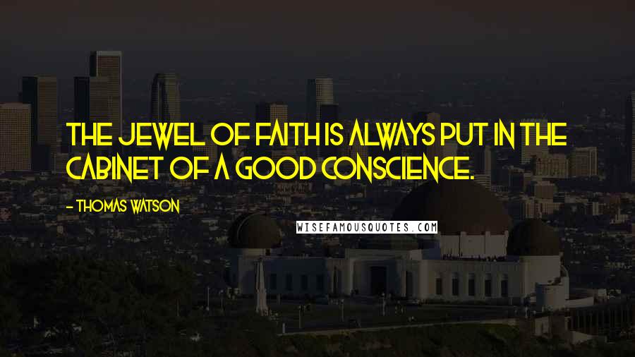 Thomas Watson Quotes: The jewel of faith is always put in the cabinet of a good conscience.