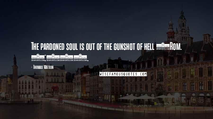 Thomas Watson Quotes: The pardoned soul is out of the gunshot of hell (Rom. 8:33).