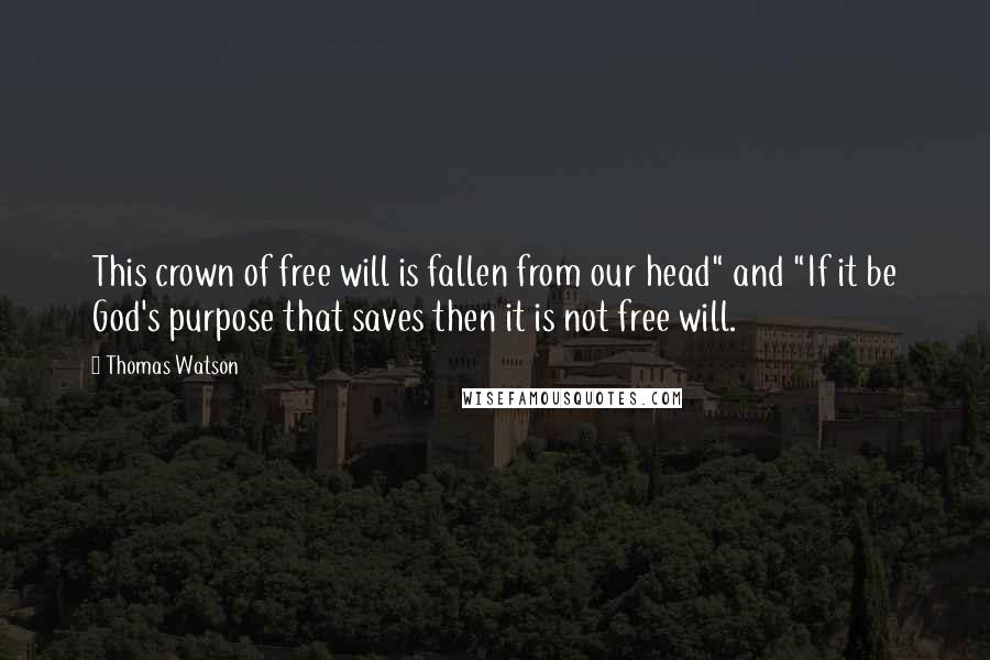 Thomas Watson Quotes: This crown of free will is fallen from our head" and "If it be God's purpose that saves then it is not free will.