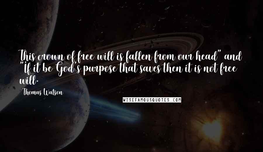 Thomas Watson Quotes: This crown of free will is fallen from our head" and "If it be God's purpose that saves then it is not free will.