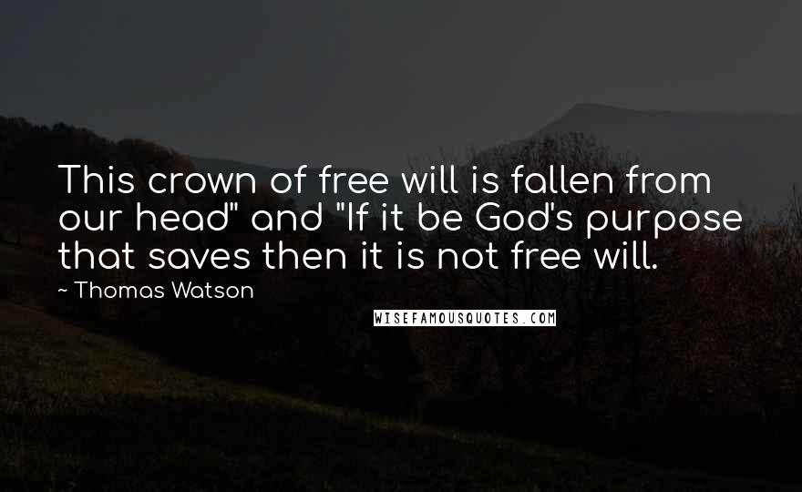 Thomas Watson Quotes: This crown of free will is fallen from our head" and "If it be God's purpose that saves then it is not free will.