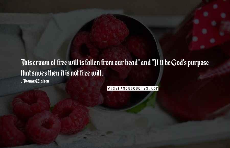 Thomas Watson Quotes: This crown of free will is fallen from our head" and "If it be God's purpose that saves then it is not free will.