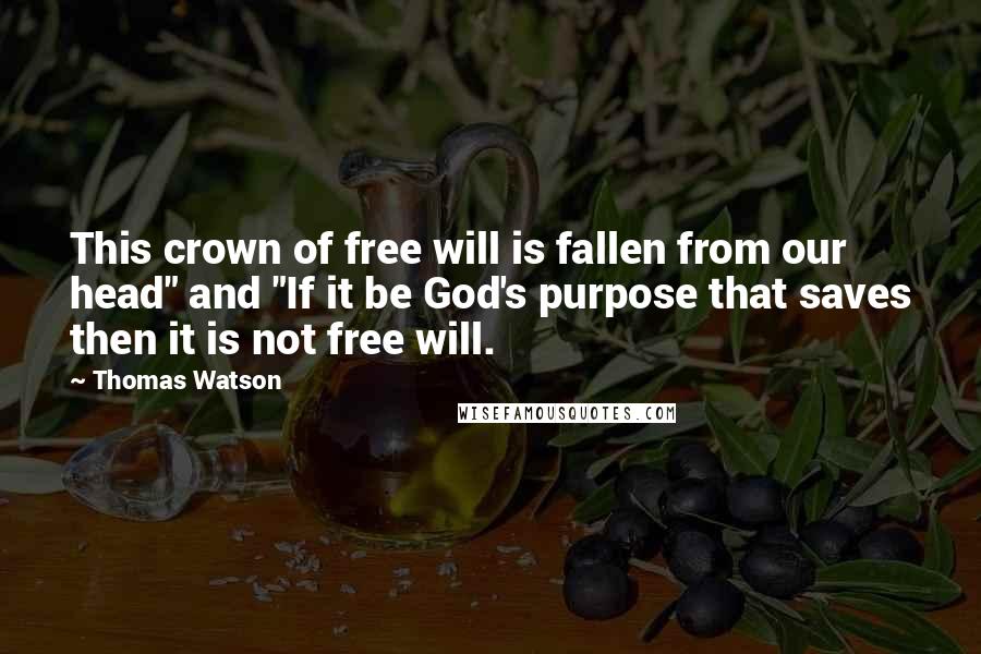 Thomas Watson Quotes: This crown of free will is fallen from our head" and "If it be God's purpose that saves then it is not free will.