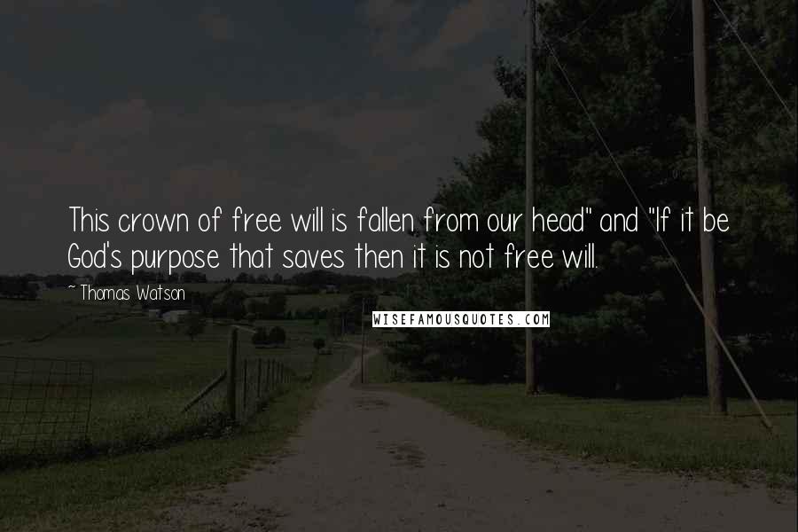 Thomas Watson Quotes: This crown of free will is fallen from our head" and "If it be God's purpose that saves then it is not free will.