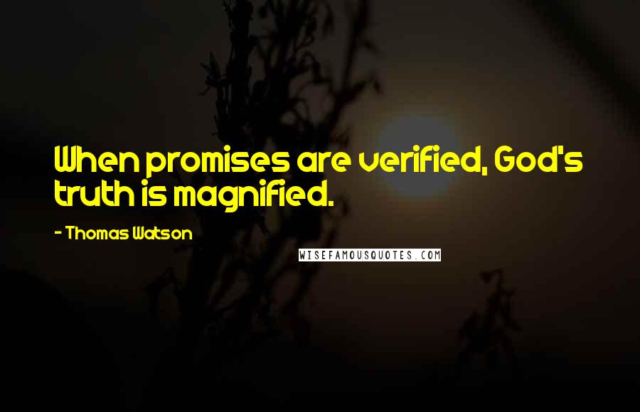 Thomas Watson Quotes: When promises are verified, God's truth is magnified.