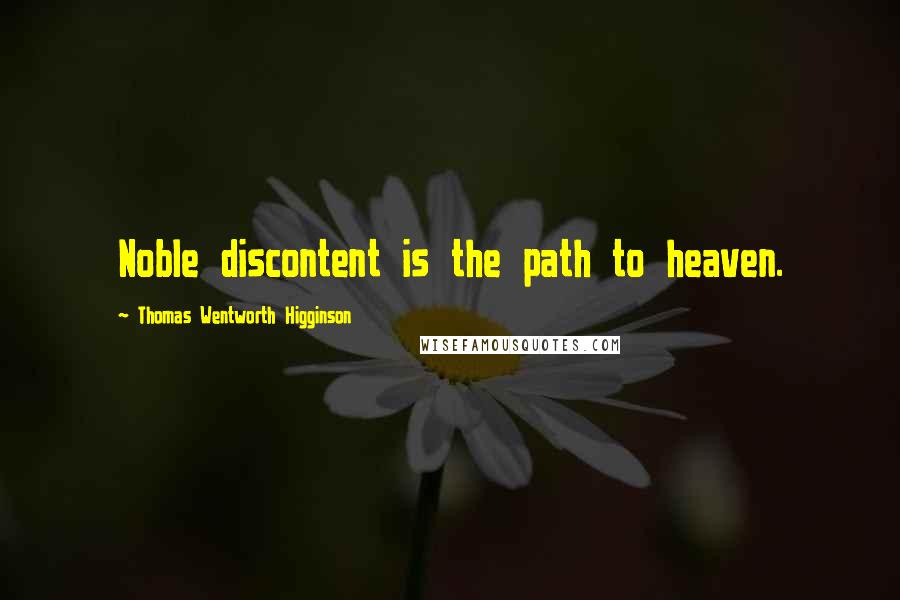 Thomas Wentworth Higginson Quotes: Noble discontent is the path to heaven.