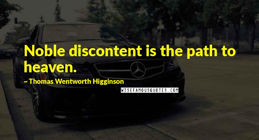 Thomas Wentworth Higginson Quotes: Noble discontent is the path to heaven.