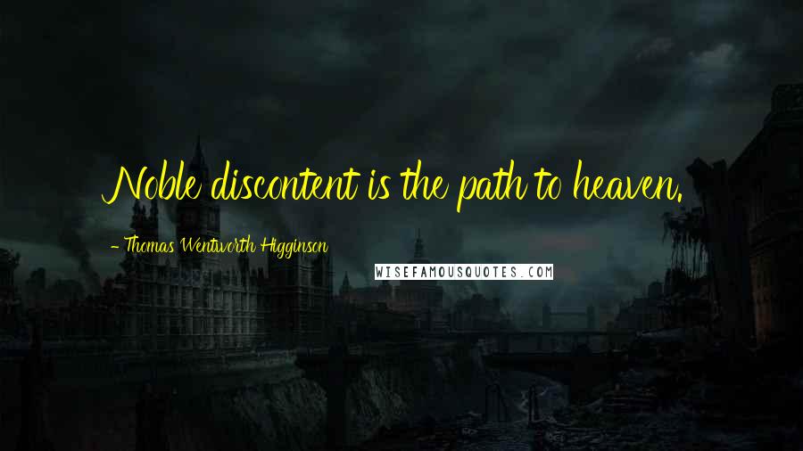 Thomas Wentworth Higginson Quotes: Noble discontent is the path to heaven.