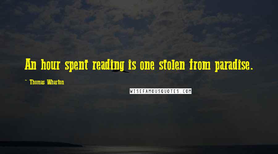 Thomas Wharton Quotes: An hour spent reading is one stolen from paradise.