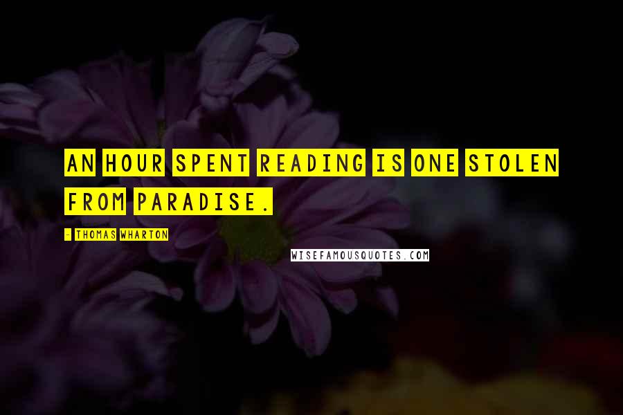 Thomas Wharton Quotes: An hour spent reading is one stolen from paradise.