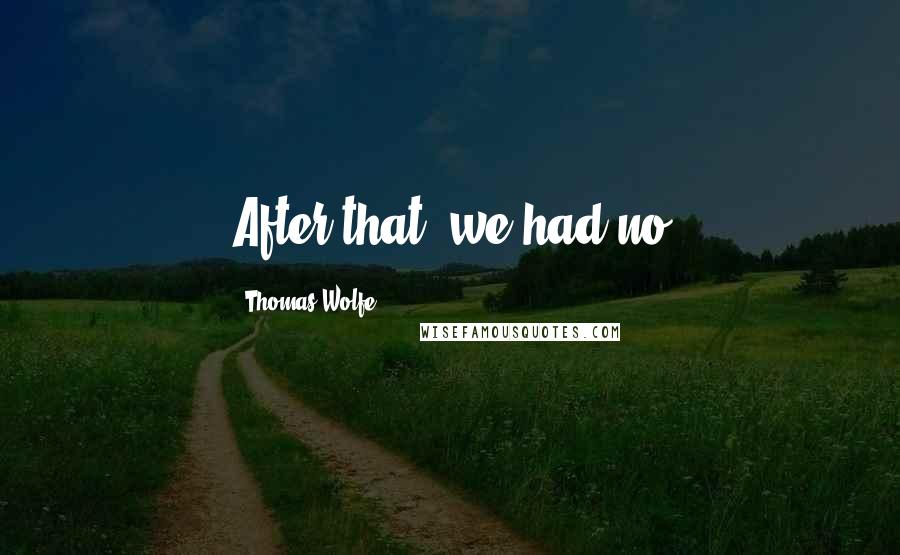 Thomas Wolfe Quotes: After that, we had no