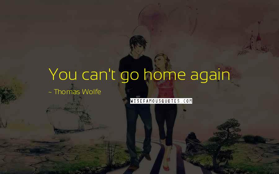 Thomas Wolfe Quotes: You can't go home again