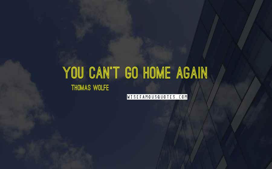 Thomas Wolfe Quotes: You can't go home again