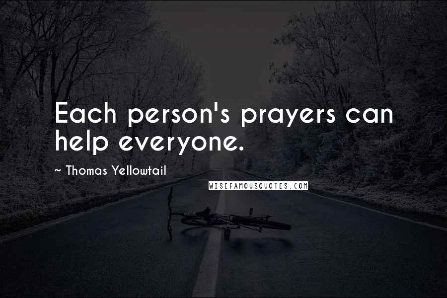 Thomas Yellowtail Quotes: Each person's prayers can help everyone.