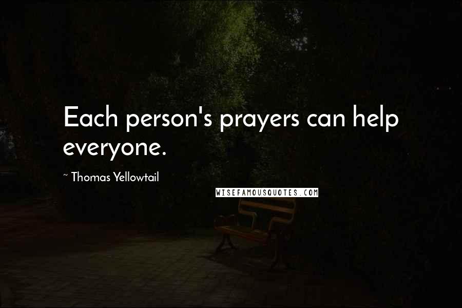 Thomas Yellowtail Quotes: Each person's prayers can help everyone.