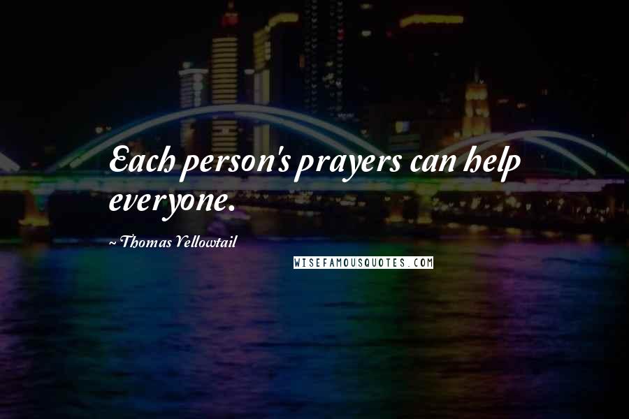 Thomas Yellowtail Quotes: Each person's prayers can help everyone.