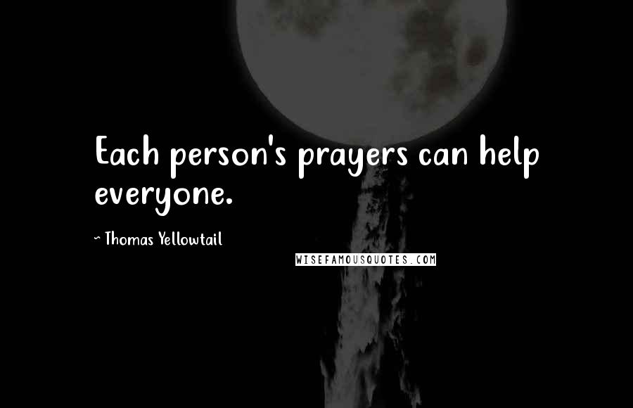 Thomas Yellowtail Quotes: Each person's prayers can help everyone.